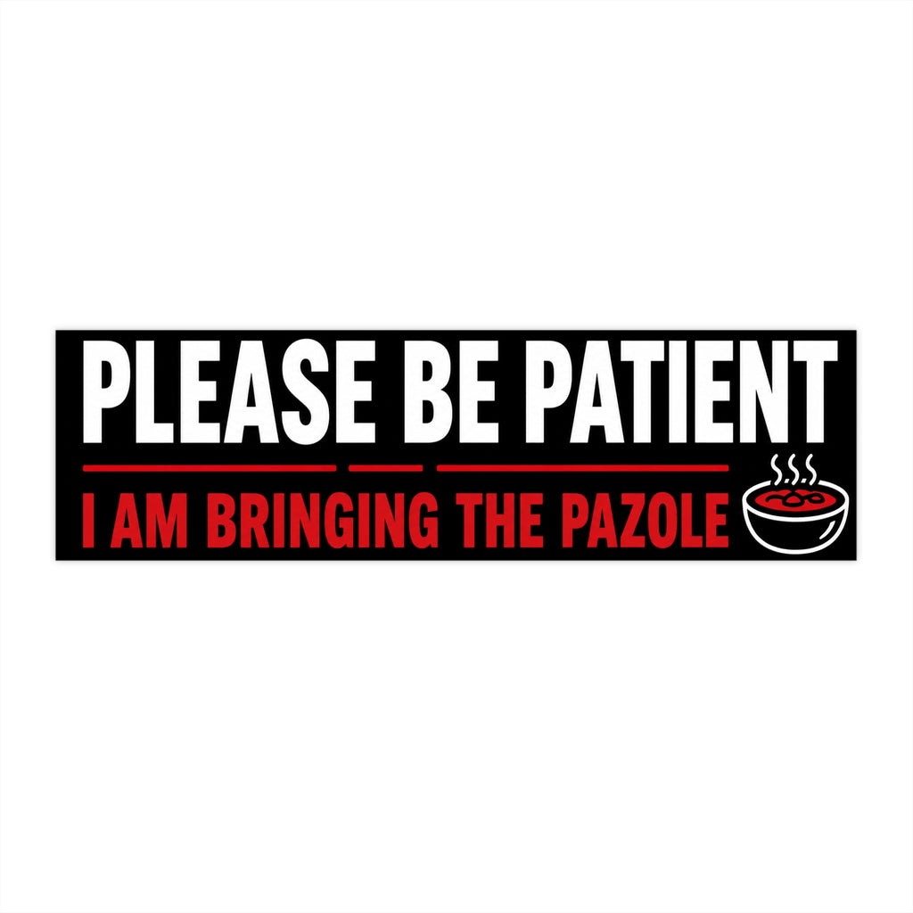 Bumper Sticker — “Please Be Patient, I Am Bringing the Pozole” Funny Foodie Car Decal