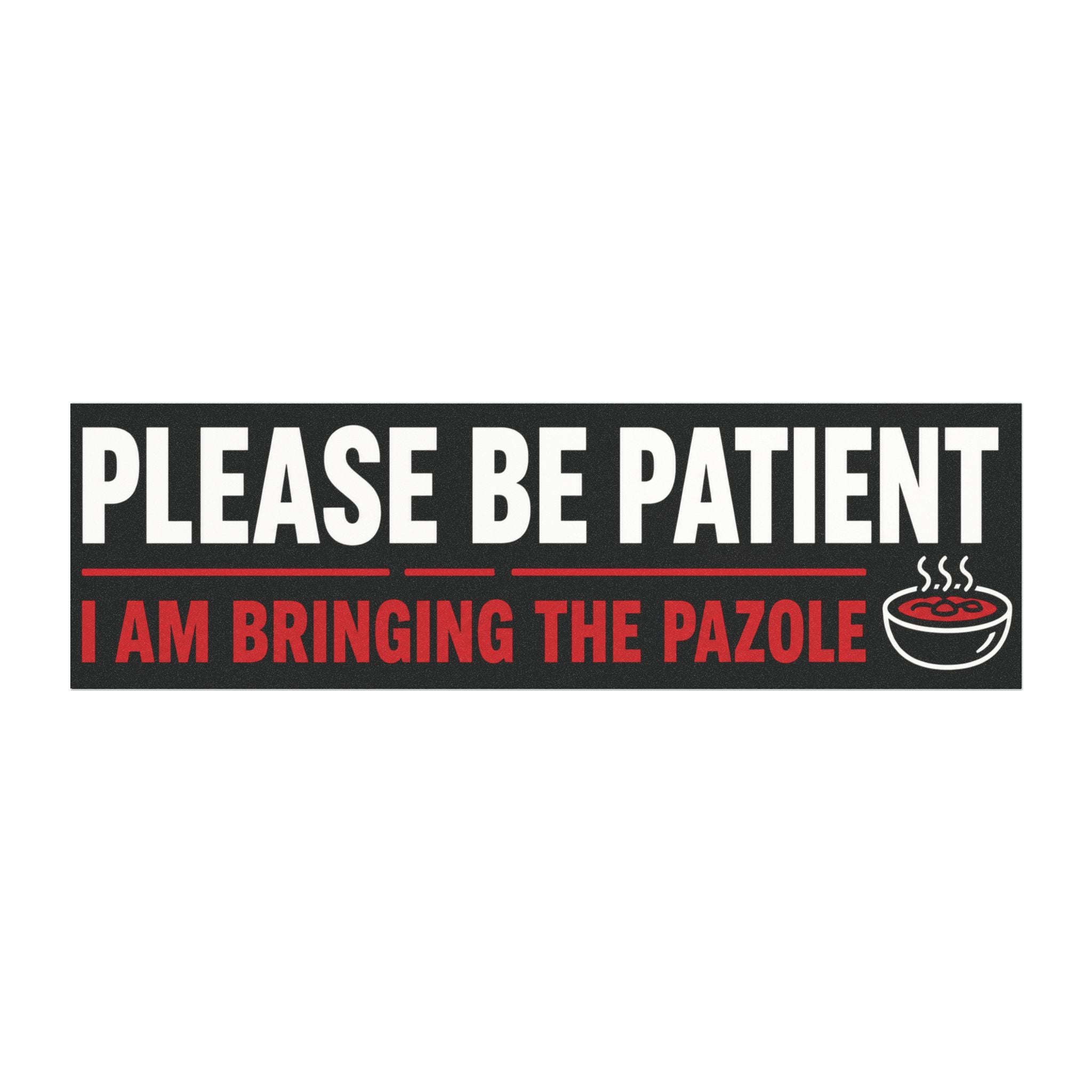 Car Magnet - "Please Be Patient I Am Bringing the Pozole" Bumper Sign